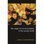 THE ORIGIN OF CONSCIOUSNESS IN THE SOCIAL WORLD