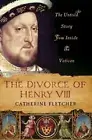 The Divorce of Henry VIII: The Untold Story from Inside the Vatican Fletcher, Ca