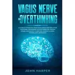 VAGUS NERVE AND OVERTHINKING: A GUIDE TO STIMULATE YOUR VAGUS NERVE AND DECLUTTER YOUR MIND. TECHNIQUES TO STOP WORRYING, RELIEVE STRESS AND ANXIETY