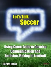 Lets Talk Soccer: Using Game-Calls to Develop Communication and Decision-Making in Football - Grard Jones