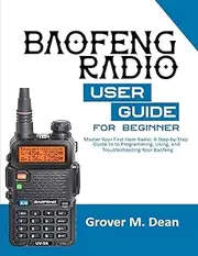 Baofeng Radio User Guide for Beginners: Master Your First Ham Radio: A Step-by-Step Guide to Programming, Using, and Troubleshooting Your Baofeng