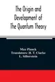 The Origin and Development of the Quantum Theory