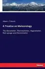 A Treatise on Meteorology: The Barometer, Thermometer, Hygrometer, Rain-gauge an
