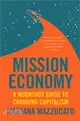 Mission Economy: A Moonshot Guide to Changing Capitalism