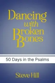 Dancing With Broken Bones: A 50 day devotional through the Psalms by Steve Hill