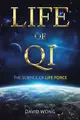 Life of Qi: The Science of Life Force, Qi Gong & Frequency Healing Technology for Health, Longevity, Meditation & Spiritual Enligh