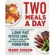 Two Meals a Day Lib/E: The Simple, Sustainable Strategy to Lose Fat, Reverse Aging, and Break Free from Diet Frustration Forever