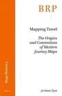 Mapping Travel: The Origins and Conventions of Western Journey Maps by Jordana D