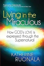 Living in the Miraculous: How God's Love is Expressed Through the Supernatural