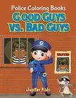 Good Guys vs. Bad Guys: Police Coloring Books by Jupiter Kids (Paperback, 2016)