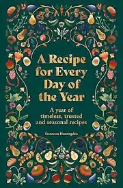A Recipe for Every Day of the Year: A year of timeless trusted and seasonal recipes