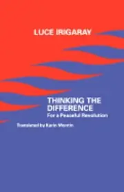 Thinking the Difference: For a Peaceful Revolution by Professor Irigaray, Luce