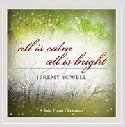 All Is Calm, All Is Bright: A Solo Piano Christmas -Jeremy Yowell CD