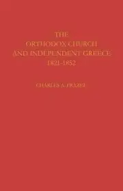 The Orthodox Church and Independent Greece 1821 1852 by Charles A. Frazee (Engli