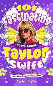 101 Fascinating Facts About Taylor Swift - Essential Trivia, Quotes, and Questions for Super Fans
