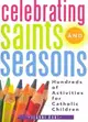 Celebrating Saints and Seasons: Hundreds of Activities for Catholic Children