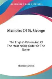 Memoirs of St. George: the English Patron and of the Most Noble Order of the ...