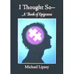 I THOUGHT SO: A BOOK OF EPIGRAMS