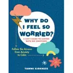 WHY DO I FEEL SO WORRIED?: FOLLOW THE ARROWS FROM ANXIETY TO CALM--A KID’’S GUIDE