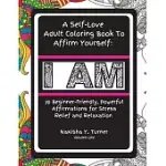 I AM: A SELF-LOVE ADULT COLORING BOOK TO AFFIRM YOURSELF: A SELF-LOVE ADULT COLORING BOOK TO AFFIRM YOURSELF