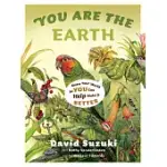 YOU ARE THE EARTH: KNOW YOUR WORLD SO YOU CAN HELP MAKE IT BETTER