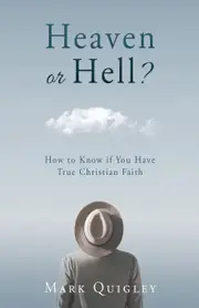 Heaven or Hell?: How to Know if You Have True Christian Faith - Mark Quigley