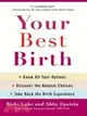 Your Best Birth ─ Know All Your Options, Discover the Natural Choices, and Take Back the Birth Experience