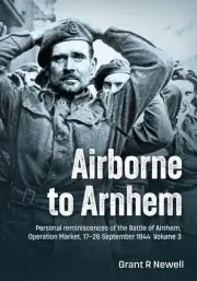 Airborne to Arnhem Volume 3: Personal reminiscences of the Battle of Arnhem, Ope