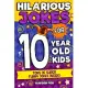 Hilarious Jokes For 10 Year Old Kids: An Awesome LOL Joke Book For Kids Filled With Tons of Tongue Twisters, Rib Ticklers, Side Splitters and Knock Kn