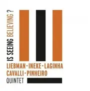 Liebman / Ineke / Laginha / Cavalli / Pinheiro Qui - Is Seeing Believing? [New C