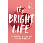 THE BRIGHT LIFE: 40 INVITATIONS TO RECLAIM YOUR ENERGY FOR THE FULL LIFE