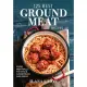 125 Best Ground Meat Recipes: From Meatballs to Chilis, Casseroles and More