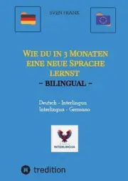 Wie du in 3 Monaten eine neue Sprache lernst - bilingual: Deutsch - Interlingua
