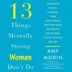 13 THINGS MENTALLY STRONG WOMEN DON’T DO: OWN YOUR POWER, CHANNEL YOUR CONFIDENCE, AND FIND YOUR AUTHENTIC VOICE FOR A LIFE OF M