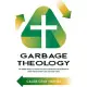 Garbage Theology: The Unseen World of Waste and What It Means for the Salvation of Every Person, Every Place, and Every Thing