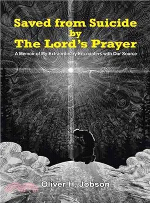 Saved from Suicide by the Lord Prayer ─ A Memoir of My Extraordinary Encounters With Our Source