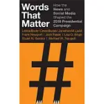 WORDS THAT MATTER: HOW THE NEWS AND SOCIAL MEDIA SHAPED THE 2016 PRESIDENTIAL CAMPAIGN
