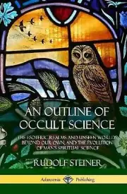 An Outline of Occult Science: The Esoteric Realms and Unseen Worlds Beyond Our O