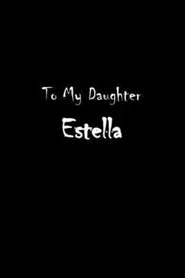 To My Dearest Daughter Estella: Letters from Dads Moms to Daughter, Baby girl Shower Gift for New Fathers, Mothers & Parents, Journal (Lined 120 Pages