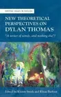 New Theoretical Perspectives on Dylan Thomas: "A writer of words, and nothing