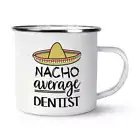 Nacho Average Dentist Enamel Mug Cup Worlds Best Favourite Funny Awesome
