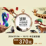 怪獸與大自然的奇幻世界優惠票370元|中正紀念堂(2024/07/04 ~ 2024/10/13)