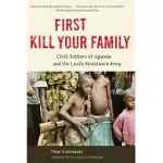 FIRST KILL YOUR FAMILY: CHILD SOLDIERS OF UGANDA AND THE LORD’S RESISTANCE ARMY