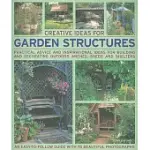CREATIVE IDEAS FOR GARDEN STRUCTURES: PRACTICAL ADVICE AND INSPIRATIONAL IDEAS FOR BUILDING AND DECORATING ARCHES, SHEDS AND SHE