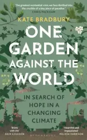 One Garden Against the World : In Search of Hope in a Changing Climate, Hardc...