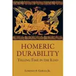HOMERIC DURABILITY: TELLING TIME IN THE ILIAD