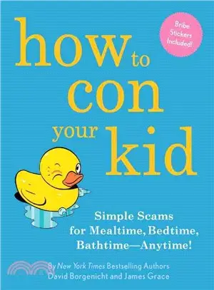 How to Con Your Kid ─ Simple Scams for Mealtime, Bedtime, Bathtime - Anytime!