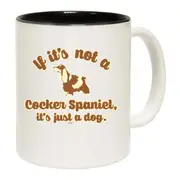 If Its Not A Cocker Spaniel Its Just A Dog Mug Cup