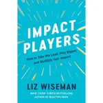 IMPACT PLAYERS: HOW TO TAKE THE LEAD, PLAY BIGGER, AND MULTIPLY YOUR IMPACT/LIZ WISEMAN ESLITE誠品