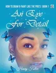 How To Draw & Paint Like The Pro's: An Eye For Detail by Fuller, Henry
